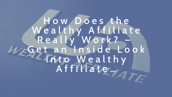 How Does the Wealthy Affiliate Really Work_ – Get an Inside Look into Wealthy Affiliate…