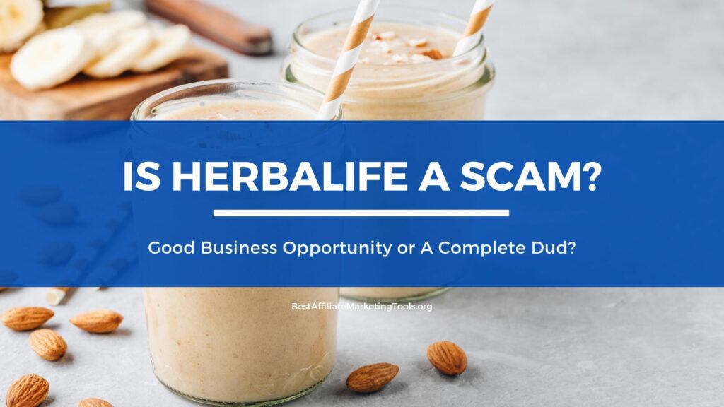 Is Herbalife a Scam? Good Business Opportunity or A Complete Dud