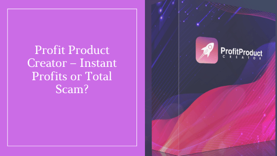 Profit Product Creator – Instant Profits or Total Scam