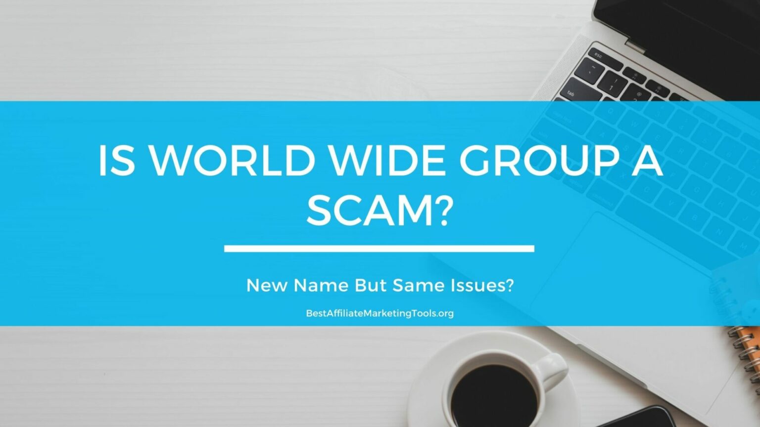Is World Wide Group a Scam? New Name But Same Issues? Best Affiliate